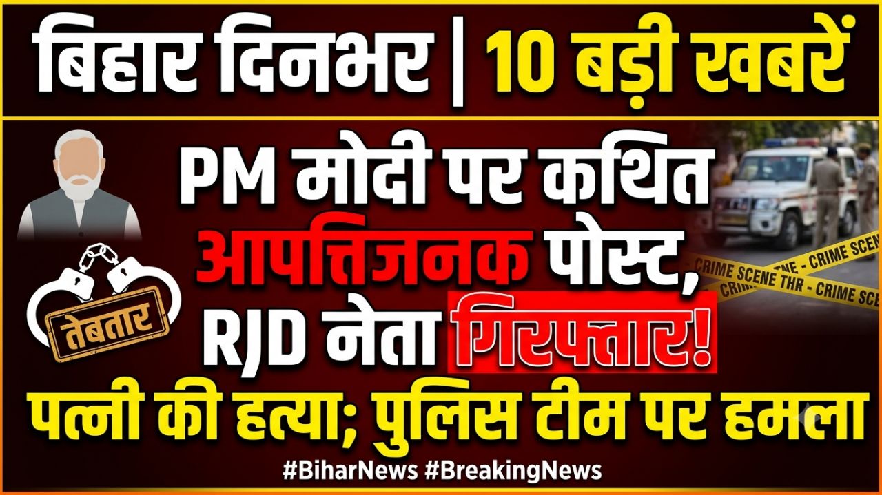 PM मोदी पर कथित आपत्तिजनक पोस्ट मामले में RJD नेता गिरफ्तार, शराबी को पकड़ने गई पुलिस टीम पर हमला