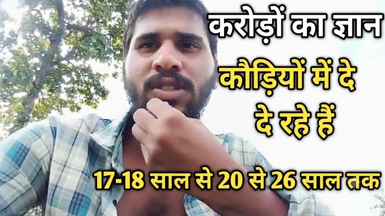करोड़ों का ज्ञान कौड़ियों में दे रहे हैं 17 से 18 साल से 20 से 26 साल तक