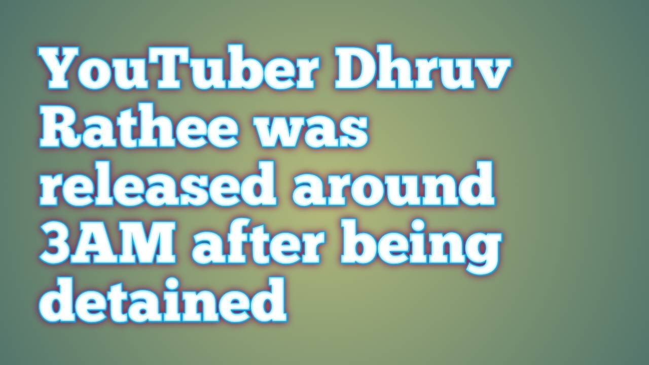 YouTuber Dhruv Rathee released | Dhruv Rathee ko released Kiya Gaya