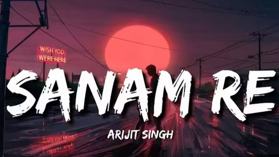 Sanam re song arjit singh