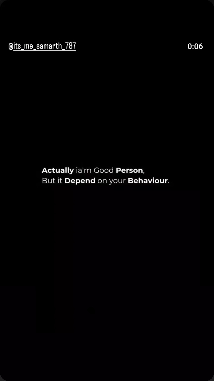 Actually I am a good person but depends on your behaviour...