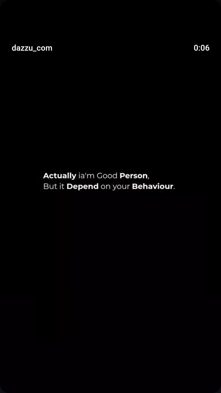 Actually I am a good person but depends on your behaviour