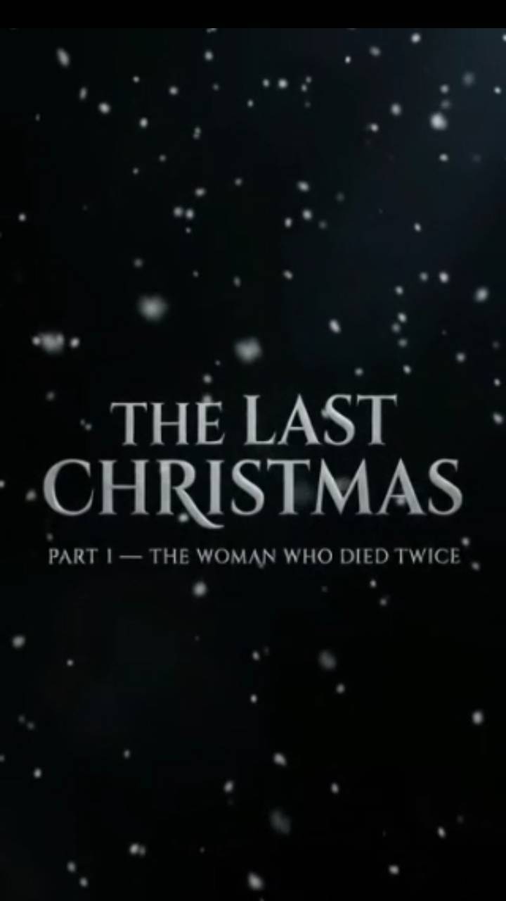 THE LAST CHRISTMAS — PART 1: THE WOMAN WHO DIED TWICE